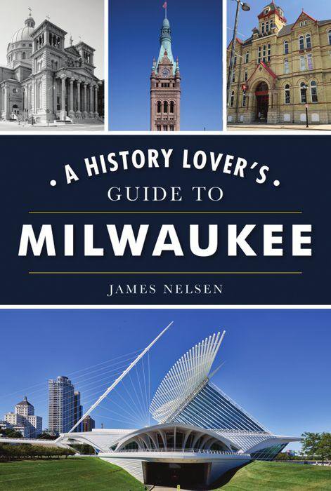 A History Lover’s Guide to Milwaukee