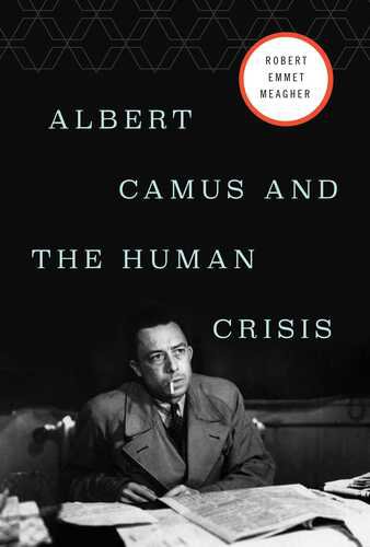 Albert Camus and the Human Crisis by Robert Emmet Meagher