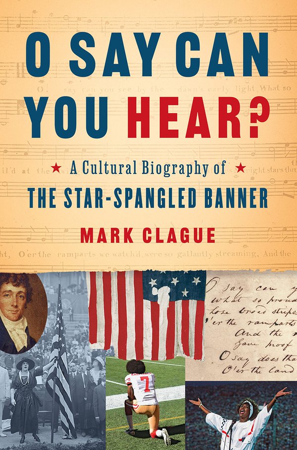 O Say Can You Hear? A Cultural Biography of the Star-Spangled Banner