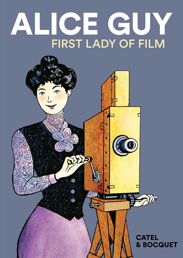 Alice Guy: First Lady of Fil by Catel Muller and Jose-Louis Bocquet