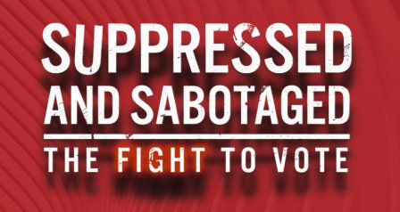 Suppressed and Sabotaged: The Fight to Vote