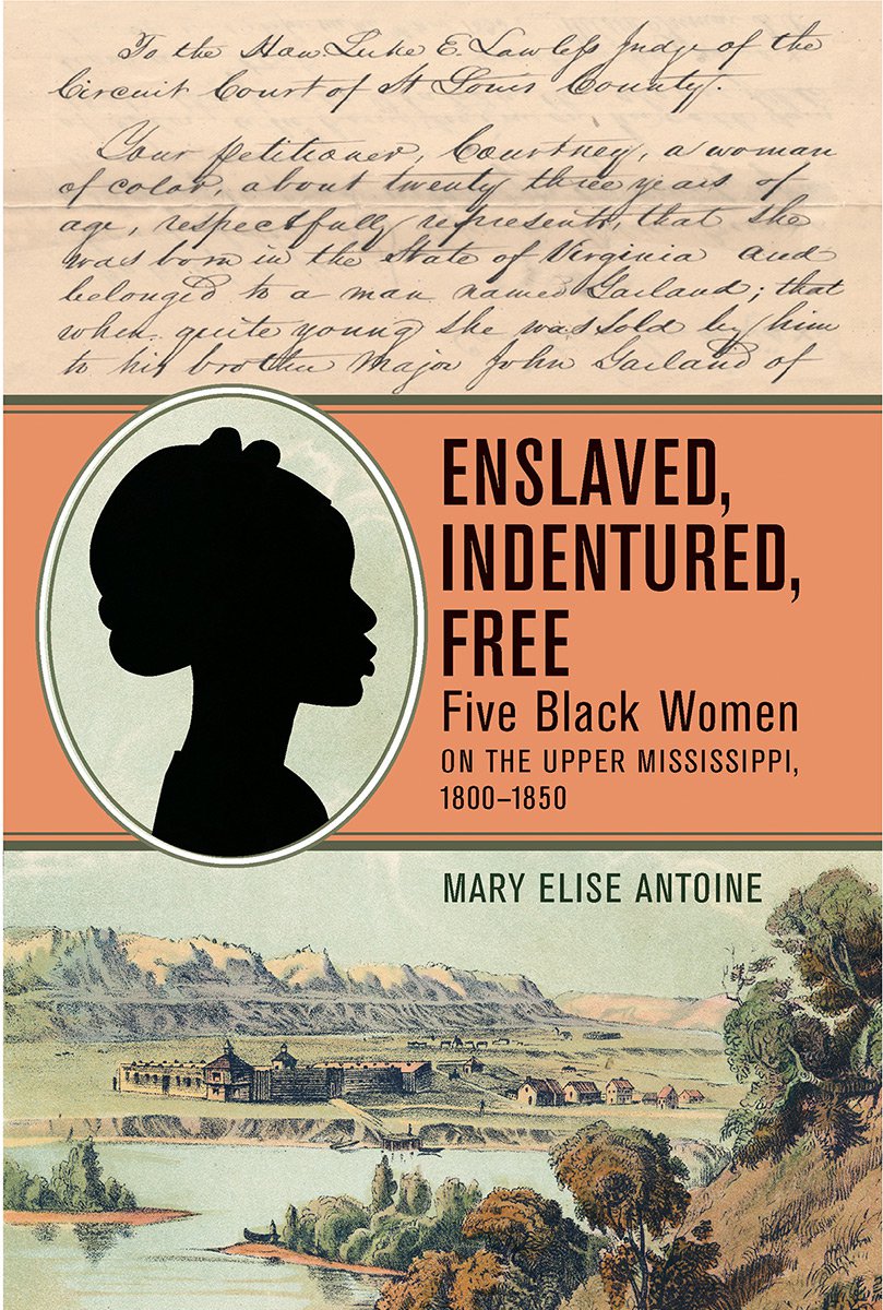 Enslaved, Indentured, Free: Five Black Women on the Upper Mississippi ...