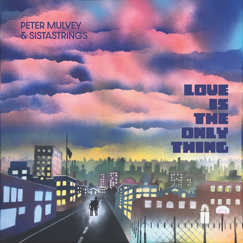 Love Is The Only Thing by Peter Mulvey &amp; SistaStrings