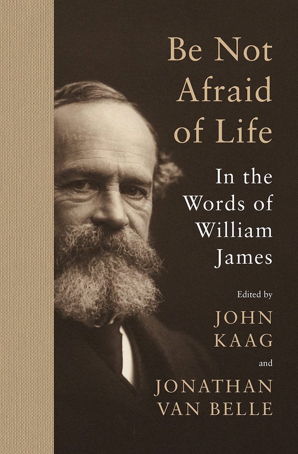 'Be Not Afraid of Life: In the Words of William James'