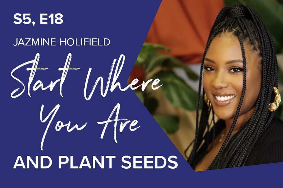 Start Where You Are And Plant Seeds with Jazmine Holifield