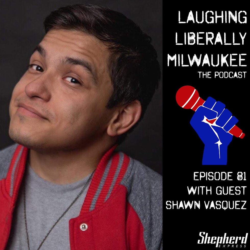 Laughing Liberally MKE Episode 81 with Shawn Vasquez