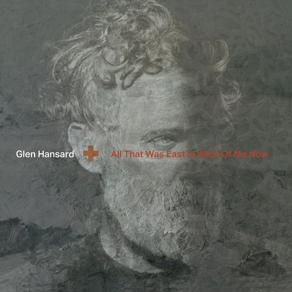 All That Was East Is West of Me Now by Glen Hansard