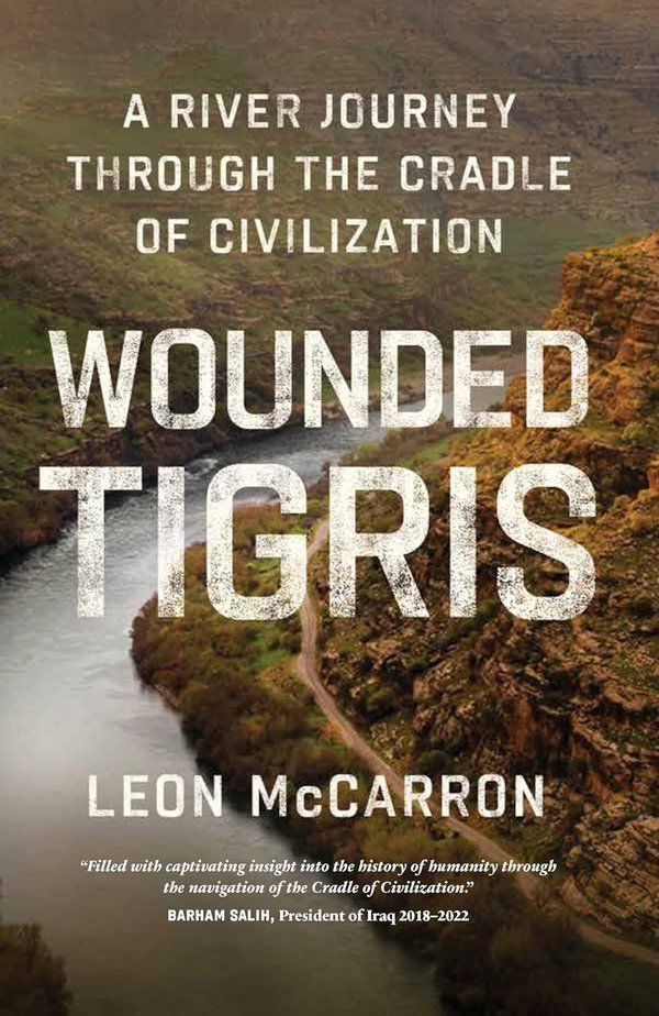 Wounded Tigris: A River Journey through the Cradle of Civilization by Leon McCarron