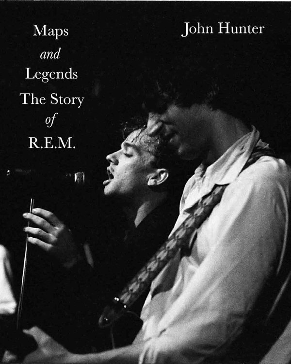 Maps and Legends: The Story of R.E.M. by John Hunter