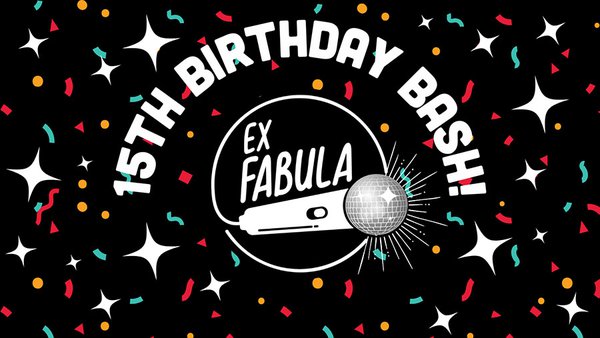 Ex Fabula 15th Birthday Bash