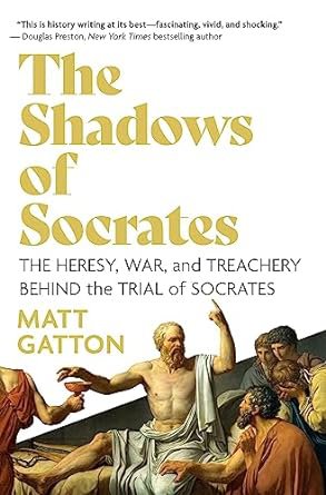 'The Shadows of Socrates: The Heresy, War, and Treachery Behind the Trial of Socrates' by Matt Gatton