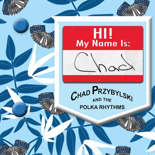 Hi! My Name is Chad by Chad Przybylski and The Polka Rhythms