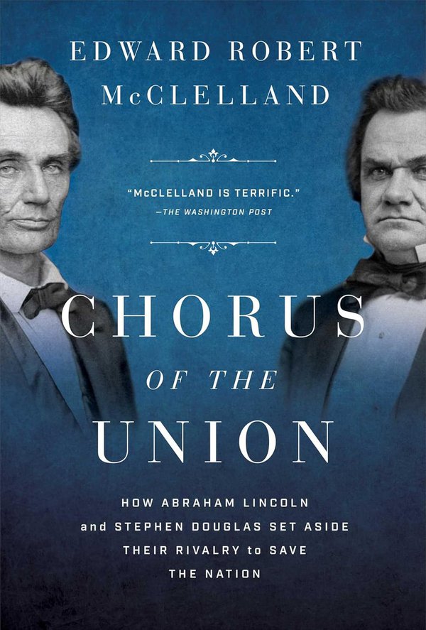 Chorus of the Union: How Abraham Lincoln and Stephen Douglas Set Aside their Rivalry to Save the Nation by Edward Robert McClelland