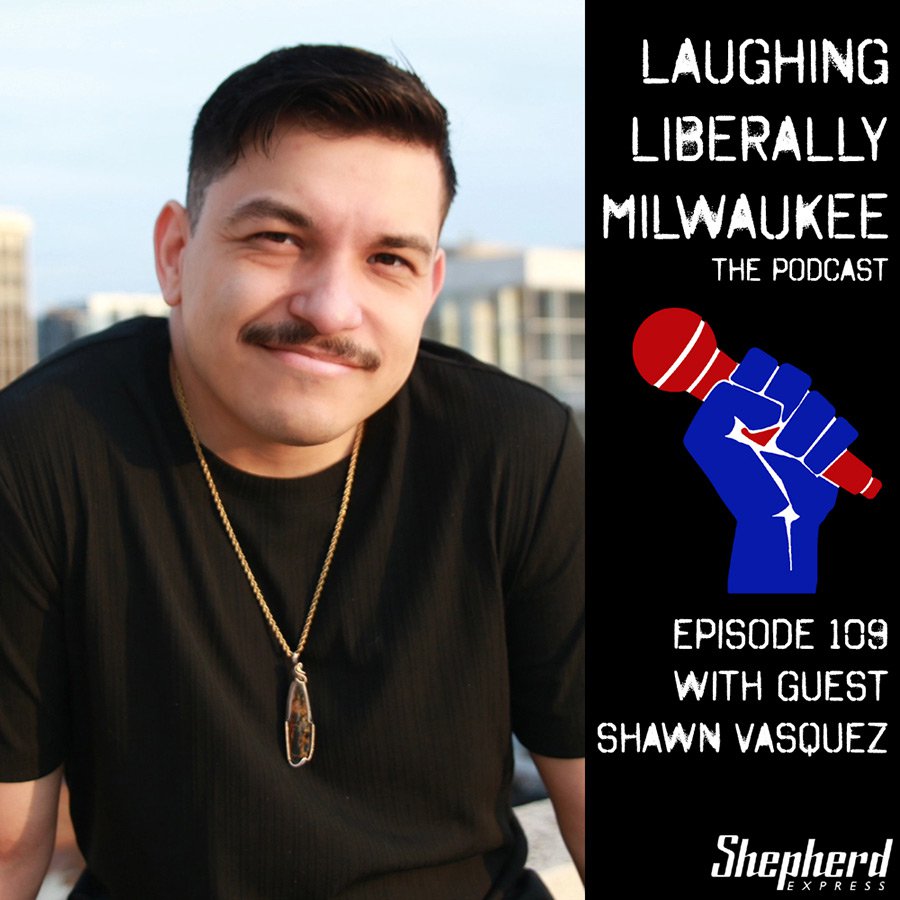 Laughing Liberally Milwaukee Episode 109: Shawn Vasquez